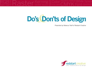 &Do’s Don’ts of Design
Presented by Rebecca Teaff of Redstart Creative
GraphicCMYKRasterKerningRGB
San Serif
Gri
Spot
White SpaceHeadline Margin
ColumnSerif
Color
Vector Font
 