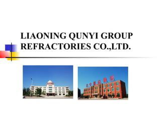 LIAONING QUNYI GROUP
REFRACTORIES CO.,LTD.
 