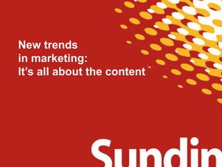 New trends
in marketing:
It’s all about the content
 