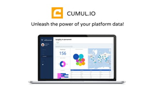 CUMUL.IO
Unleash the power of your platform data!
 