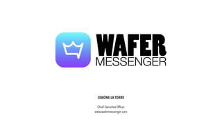 SIMONE LA TORRE
Chief Executive Ofﬁcer
www.wafermessenger.com
 
