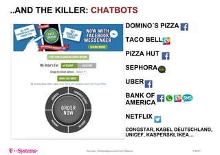 ..AND THE KILLER: CHATBOTS
DOMINO´S PIZZA
TACO BELL
PIZZA HUTPIZZA HUT
SEPHORASEPHORA
UBER
BANK OF
AMERICAAMERICA
NETFLIX
CONGSTAR, KABEL DEUTSCHLAND,
UNICEF, KASPERSKI, IKEA…
Sven Krüger - Artificial Intelligence and the Future of Marketing - 22.06.2017
 