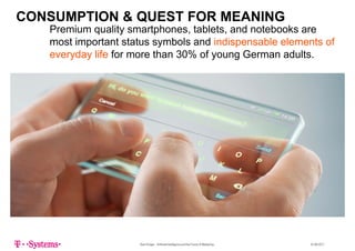 CONSUMPTION & QUEST FOR MEANING
Premium quality smartphones tablets and notebooks arePremium quality smartphones, tablets, and notebooks are
most important status symbols and indispensable elements of
everyday life for more than 30% of young German adultseveryday life for more than 30% of young German adults.
Sven Krüger - Artificial Intelligence and the Future of Marketing - 22.06.2017
 