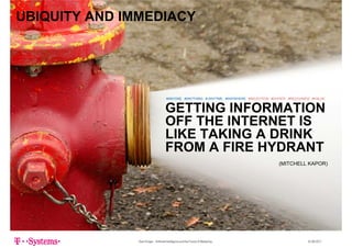UBIQUITY AND IMMEDIACY
GETTING INFORMATION
#ANYONE #ANYTHING # ANYTIME #ANYWHERE #SELECTION #CHOICE #RELEVANCE #VALUE
GETTING INFORMATION
OFF THE INTERNET IS
LIKE TAKING A DRINKLIKE TAKING A DRINK
FROM A FIRE HYDRANT
(MITCHELL KAPOR)(MITCHELL KAPOR)
Sven Krüger - Artificial Intelligence and the Future of Marketing - 22.06.2017
 