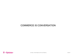 COMMERCE IS CONVERSATION
Sven Krüger - Artificial Intelligence and the Future of Marketing - 22.06.2017
 