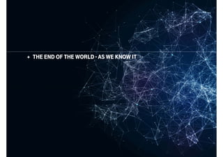  THE END OF THE WORLD - AS WE KNOW IT
 