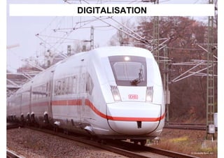 DIGITALISATION
© Deutsche Bahn AG
 