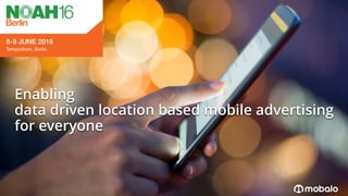 Enabling
data driven location based mobile advertising
for everyone
 