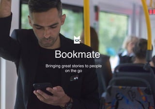 Bookmate
Bringing great stories to people
on the go
 