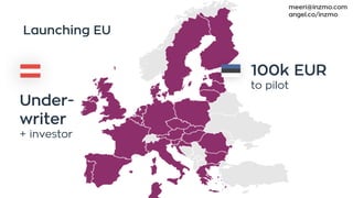 100k EUR
to pilot
Under-
writer
+ investor
Launching EU
meeri@inzmo.com
angel.co/inzmo
 