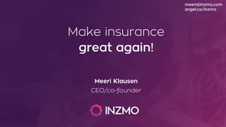 Meeri Klausen
CEO/co-founder
Make insurance
great again!
meeri@inzmo.com
angel.co/inzmo
 