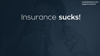 Insurance sucks!
meeri@inzmo.com
angel.co/inzmo
 