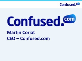 Martin Coriat
CEO – Confused.com
 
