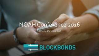 NOAH Conference 2016
Banking the unbanked
 