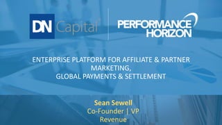 ENTERPRISE PLATFORM FOR AFFILIATE & PARTNER
MARKETING,
GLOBAL PAYMENTS & SETTLEMENT
Sean Sewell
Co-Founder | VP
Revenue
 