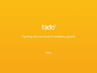 Tackling the next level of company growth
@tado
 