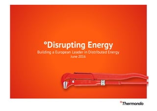 °
°Disrupting Energy
Building a European Leader in Distributed Energy
June 2016
 