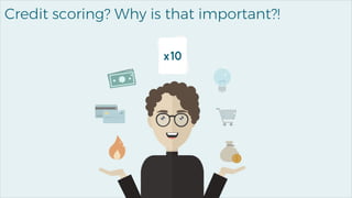 4
Credit scoring? Why is that important?!
 