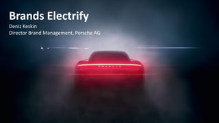Brands Electrify
Deniz Keskin
Director Brand Management, Porsche AG
 