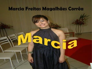 Marcia Freitas Magalhães Corrêa Marcia   