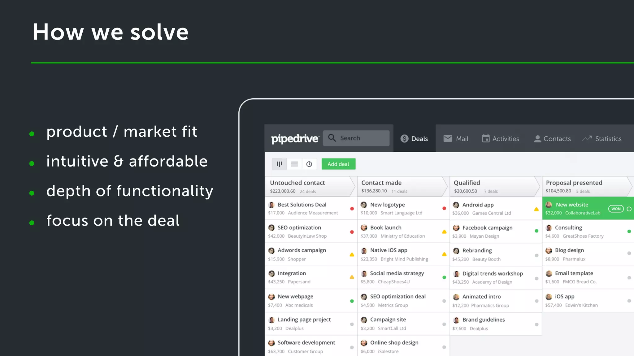 product / market fit
intuitive & affordable
depth of functionality
focus on the deal
How we solve
•
•
•
•
 