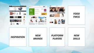 PLATFORM
PLAYERS
FOOD
FMCG
INSPIRATION
NEW
BRANDS
NEW
SKILLS
 