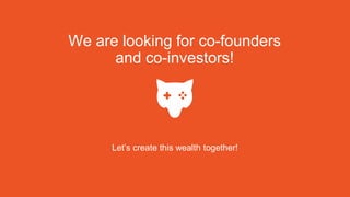 We are looking for co-founders
and co-investors!
Let’s create this wealth together!