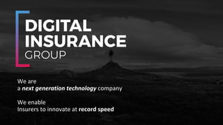 We	are	
a	next	generation	technology	company
We	enable	
Insurers	to	innovate	at	record	speed
 