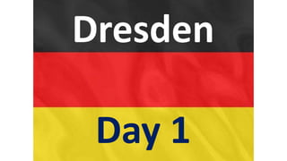 Dresden
Day 1
 