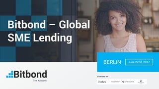 The #unbank
Featured on
June 22nd, 2017BERLIN
Bitbond – Global
SME Lending
 