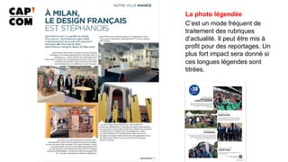 La photo légendée
C’est un mode fréquent de
traitement des rubriques
d’actualité. Il peut être mis à
profit pour des reportages. Un
plus fort impact sera donné si
ces longues légendes sont
titrées.
 