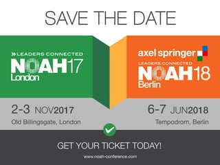 GET YOUR TICKET TODAY!
www.noah-conference.com
2-3
Tempodrom, BerlinOld Billingsgate, London
NOV2017 6-7 JUN2018
SAVE THE ...