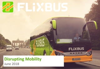 0
180606-FlixBus-NOAH.pptx
Disrupting Mobility
June 2018
 