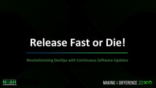 Release Fast or Die!
Revolutionizing DevOps with Continuous Software Updates
 