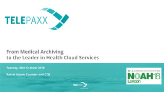 Tuesday, 30th October 2018
Rainer Kasan, Founder and CTO
From Medical Archiving
to the Leader in Health Cloud Services
 