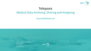 Telepaxx
Medical Data Archiving, Sharing and Analyzing
rkasan@telepaxx.de
Telepaxx Medical Archiving GmbH
Wasserrunzel 5
D...