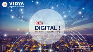 Ms. Anubha Rastogi
Astt. Prof, Vidya School Of Business
2017-18
Hello
DIGITAL !Introduction To Digital Marketing
 