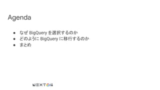Agenda
● なぜ BigQuery を選択するのか
● どのように BigQuery に移行するのか
● まとめ
 