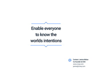 Enable everyone
to know the
worlds intentions
Contact: Janina Mütze 
Co founder & COO
www.civey.com
janina@civey.com 
 