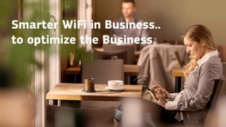 Smarter WiFi in Business..
to optimize the Business
 