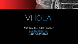 Asaf Tsin, CEO & Co-Founder
Asaf@V-Hola.com
+972-50-3535242
 