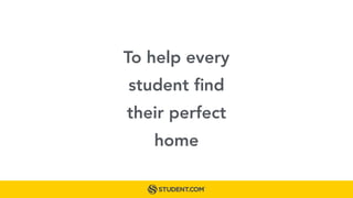 To help every
student ﬁnd
their perfect
home
 