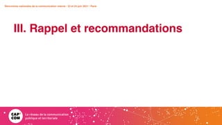 Rencontres nationales de la communication interne • 23 et 24 juin 2021 • Paris
III. Rappel et recommandations
 