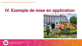 Rencontres nationales de la communication interne • 23 et 24 juin 2021 • Paris
IV. Exemple de mise en application
Crédit photo : S.Prima
 