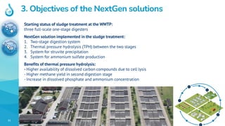 11
3. Objectives of the NextGen solutions
Starting status of sludge treatment at the WWTP:
three full-scale one-stage dige...
