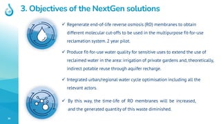 36
3. Objectives of the NextGen solutions
✓ By this way, the time-life of RO membranes will be increased,
and the generate...