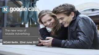 The new way of
Mobile Advertising
NOAH Berlin, 22nd June 2017
 