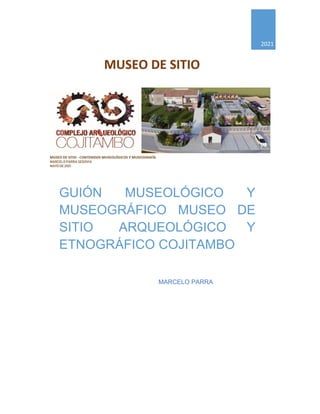 GUIÓN MUSEOLÓGICO Y
MUSEOGRÁFICO MUSEO DE
SITIO ARQUEOLÓGICO Y
ETNOGRÁFICO COJITAMBO
MARCELO PARRA
2021
 