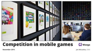 Competition in mobile games
November 2015 Jan Miczaika, COO
 