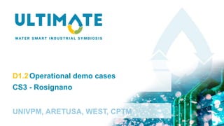 D1.2Operational demo cases
CS3 - Rosignano
UNIVPM, ARETUSA, WEST, CPTM
 